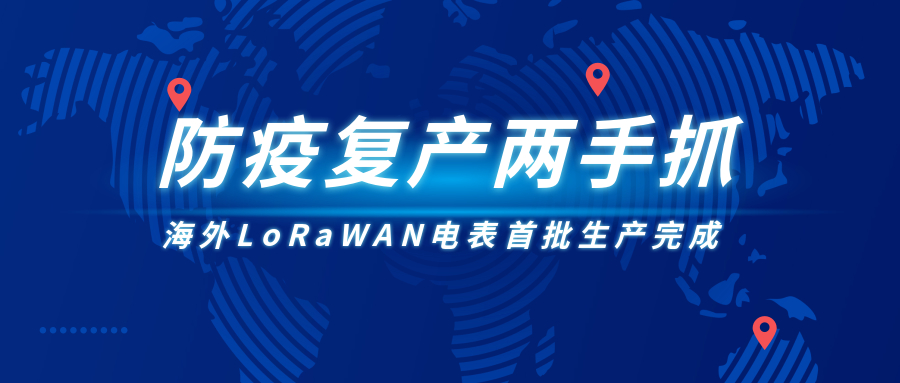 防疫復產(chǎn)兩手抓，海外LoRaWAN電表首批生產(chǎn)完成